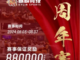 赛事信息丨麒麟竞技周年庆典详细赛程赛制发布及旅游攻略(8月3日-7日)