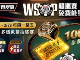 【推荐赛事】2/24-3/28每日多场免费抽奖赛  WSOP超巡赛免费能量卡