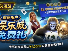 限时活动:首存用户专享|$1,000娱乐城免费赛门票